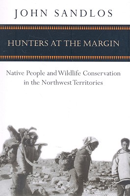 Hunters at the Margin: Native People and Wildlife Conservation in the Northwest Territories (Nature History Society)