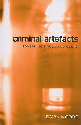 Criminal Artefacts: Governing Drugs and Users (Law and Society)