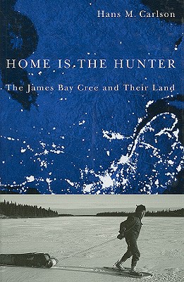 Home Is the Hunter: The James Bay Cree and Their Land (Nature History Society)