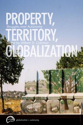 Property, Territory, Globalization: Struggles over Autonomy (Globalization and Autonomy)
