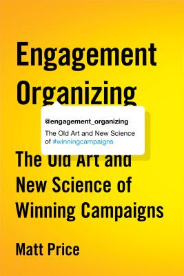 ENGAGEMENT ORGANIZING: THE OLD ART AND NEW SCIENCE OF WINNING CAMPAIGNS
