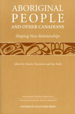 Aboriginal People and Other Canadians: Shaping New Relationships (International Canadian Studies Series)