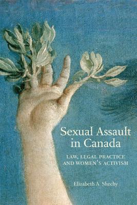 Sexual Assault in Canada: Law, Legal Practice and Womens Activism