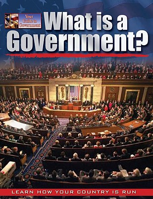 Image for What Is a Government (Your Guide to Government) What Is a Government (Your Guide to Government)