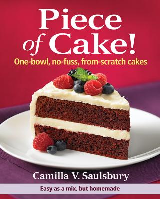 PIECE OF CAKE! ONE-BOWL, NO-FUSS, FROM-SCRATCH CAKES