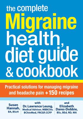 Complete Migraine Health, Diet Guide and Cookbook: Practical Solutions for Managing Migraine and Headache Pain Plus 150 Recipes