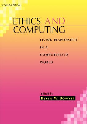 Ethics and Computing: Living Responsibly in a Computerized World