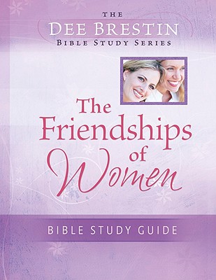 The Friendships of Women The Beauty and Power of God's Plan for Us