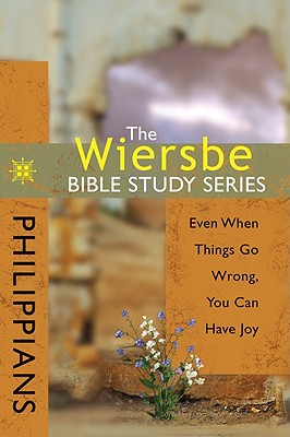 The Wiersbe Bible Study Series: Philippians: Even When Things Go Wrong, You Can Have Joy