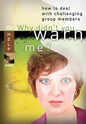 Why Didn t You Warn Me: How to Deal with Challenging Group Members (Small Group Help Guides)