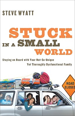Image for Stuck in a Small World: Staying On Board with Your Not-So-Unique yet Thoroughly Dysfunctional Family