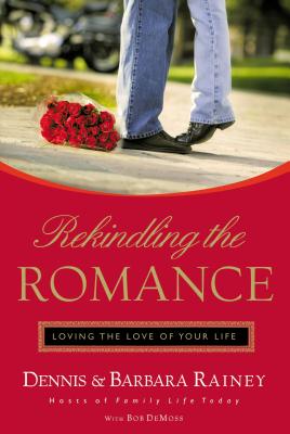 Image for Rekindling The Romance: Loving The Love Of Your Life Rekindling The Romance: Loving The Love Of Your Life