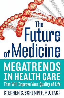 The Future of Medicine: Megatrends in Health Care That Will Improve Your Quality of Life
