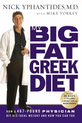 My Big Fat Greek Diet: How a 467-Pound Physician Hit His Ideal Weight and How You Can Too [Hardcover] Yorkey, Mike and Yphantides, Nick