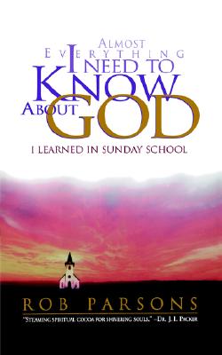 Almost Everything I Need to Know about God: I Learned in Sunday School