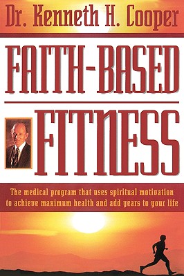 Faith-based Fitness The Medical Program That Uses Spiritual Motivation To Achieve Maximum Health And Add Years To Your Life