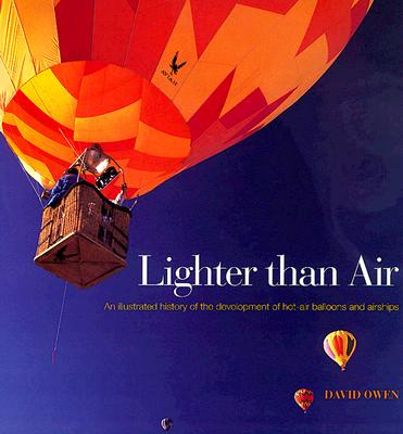 Lighter Than Air: An Illustrated History of the Development of Hot-Air Balloons and Airships