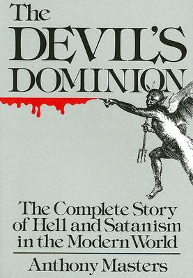 The Devil's Dominion - The Complete Story of Hell and Satanism in the Modern World