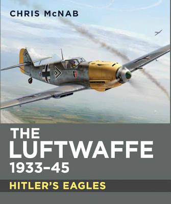 The Luftwaffe 1933-45: Hitler's Eagles
