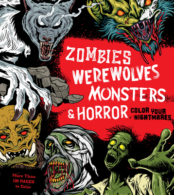 Zombies, Werewolves, Monsters & Horror: Color Your Nightmares - More Than 100 Pages to Color (Chartwell Coloring Books)