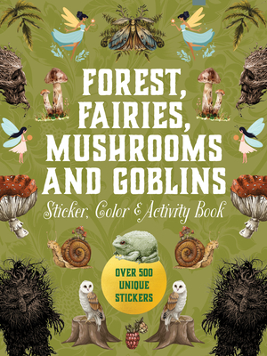 Forest, Fairies, Mushrooms and Goblins Sticker, Color & Activity Book: Over 500 Unique Stickers
