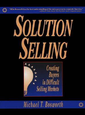 Image for Solution Selling: Creating Buyers in Difficult Selling Markets