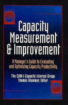 Image for Capacity Measurement and Improvement: A Manager's Guide to Evaluating and Optimizing Capacity Productivity