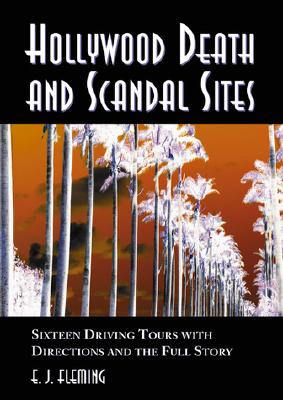 Hollywood Death and Scandal Sites: Sixteen Driving Tours With Directions and the Full Story, from Tallulah Bankhead to River Phoenix