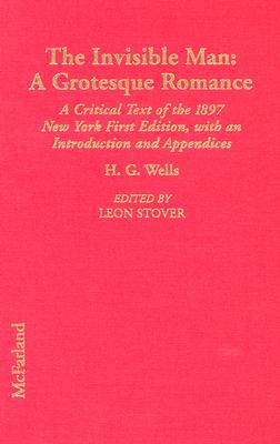 The Annotated H.G. Wells, 3 The Invisible Man: A Grotesque Romance: A Critical Text of the 1897 New York First Edition, with an Introduction and Appendices