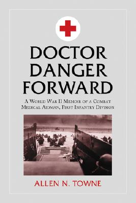 Doctor Danger Forward: World War II Memoir of a Combat Medical Aidman, First Infantry Division.