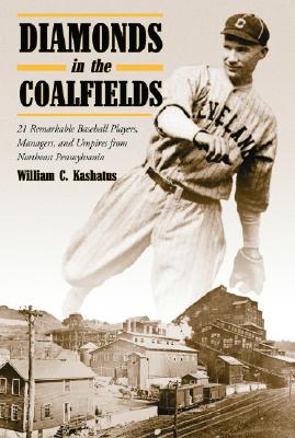Diamonds in the Coalfields: 21 Remarkable Baseball Players, Managers, and Umpires from Northeast Pennsylvania