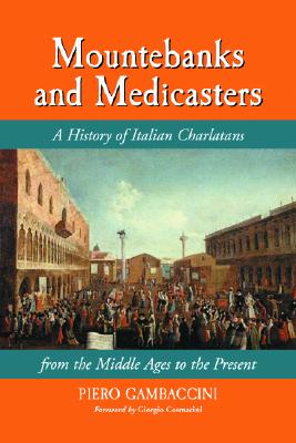 Mountebanks and Medicasters: A History of Italian Charlatans from the Middle Ages to the Present