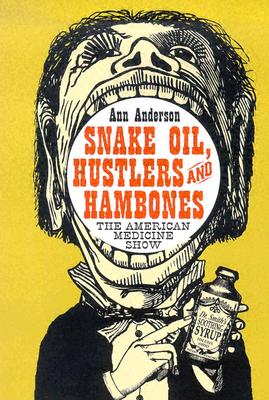 Snake Oil, Hustlers and Hambones: The American Medicine Show
