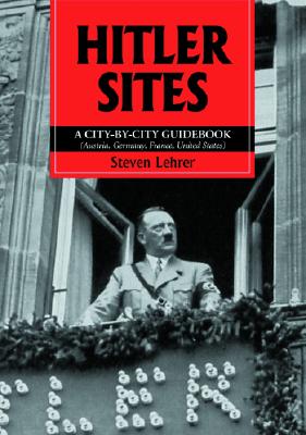 Hitler Sites: A City-by-City Guidebook (Austria, Germany, France, United States)