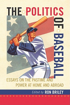 The Politics of Baseball Essays on the Pastime and Power at Home and Abroad