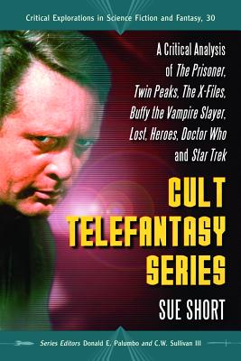 Cult Telefantasy Series: A Critical Analysis of The Prisoner, Twin Peaks, The X-Files, Buffy the Vampire Slayer, Lost, Heroes, Doctor Who and Star . in Science Fiction and Fantasy, 30)