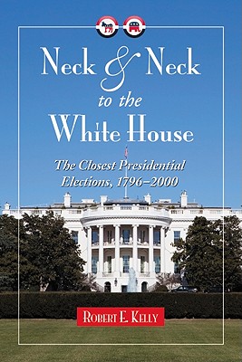 Neck and Neck to the White House : The Closest Presidential Elections, 1798-2000