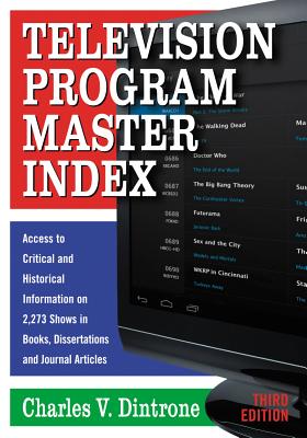 Television Program Master Index: Access to Critical and Historical Information on 2,273 Shows In Books, Dissertations and Journal Articles