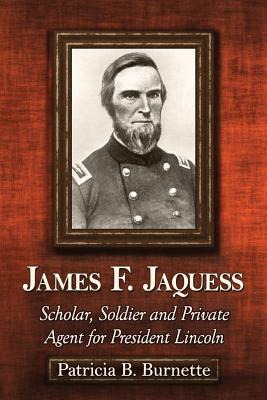 James F. Jaquess: Scholar, Soldier and Private Agent for President Lincoln