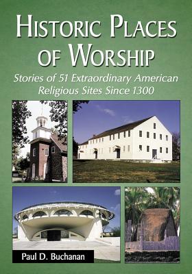 Historic Places of Worship. Stories of 51 Extraordinary American Religious Sites Since 1300