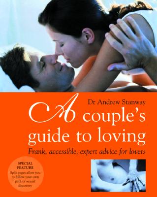 A Couple's Guide to Loving: Frank, Accessible, Expert Advice for Lovers (Stanway, Andrew)