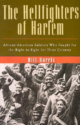 The Hellfighters of Harlem: African-American Soldiers Who Fought for the Right to Fight for Their Country.