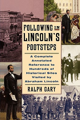 FOLLOWING IN LINCOLN'S FOOTSTEPS - COMPLETE ANNOTATED REFERENCE TO HUNDREDS OF HISTORICAL SITES VISITED ABRAHAM LINCOLN