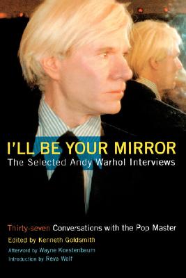 Image for I'll Be Your Mirror: The Selected Andy Warhol Interviews 1962-1987 I'll Be Your Mirror: The Selected Andy Warhol Interviews 1962-1987