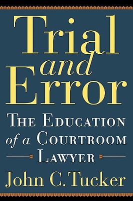 Trial and Error: The Education of a Courtroom Lawyer