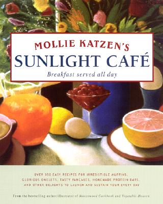 Mollie Katzen's Sunlight Cafe: Over 350 Easy Recipes For Irresistible Muffins, Glorious Omelets, Tasty Pancakes.