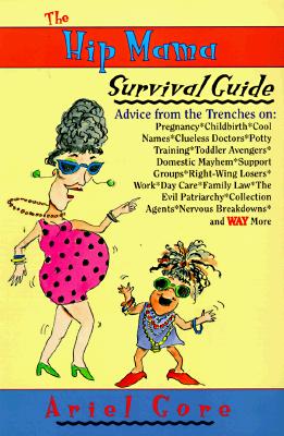 The Hip Mama Survival Guide: Advice from the Trenches on Pregnancy, Childbirth, Cool Names, Clueless Doctors, Potty Training, and Toddler Avengers, Gore, Ariel The Hip Mama Survival Guide: Advice from the Trenches on Pregnancy, Childbirth, Cool Names, Clueless Doctors, Potty Training, and Toddler Avengers, Gore, Ariel