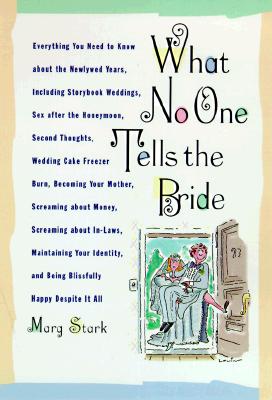 What No One Tells the Bride: Surviving the Wedding, Sex After the Honeymoon, Second Thoughts, Wedding Cake Freezer Burn, Becoming Your Mother, Screaming about Money, Screaming about In-Laws, etc.