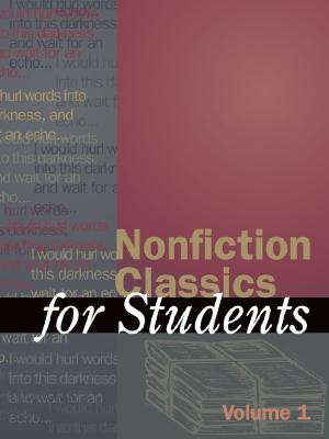 Volume 1 Nonfiction Classics for Students: Presenting Analysis, Context, and Criticism on Nonfiction Works (Nonfiction Classics for Students)