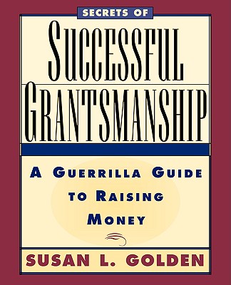 Image for Secrets of Successful Grantsmanship: A Guerrilla Guide to Raising Money